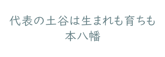 代表の土谷は生まれも育ちも本八幡