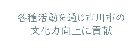 各種活動を通じ市川市の文化力向上に貢献